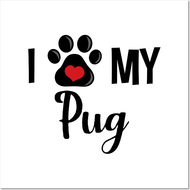 I Love My Pug - V2 Wall Art by InspiredQuotes